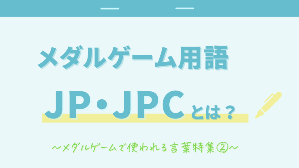 メダルゲーム用語②：JP(JPC)
